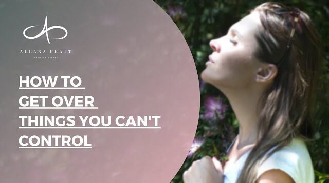 How To Get Over Things You Can T Control Allana Pratt