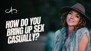 how-do-you-bring-up-sex-casually-allana-pratt