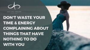 dont-waste-your-time-&-energy-complaining-about-things-that-have-nothing-to-do-with-you-allana-pratt