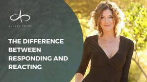 the-difference-between-responding-and-reacting-allana-pratt