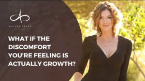 what-if-the-discomfort-youre-feeling-is-actually-growth-allana-pratt