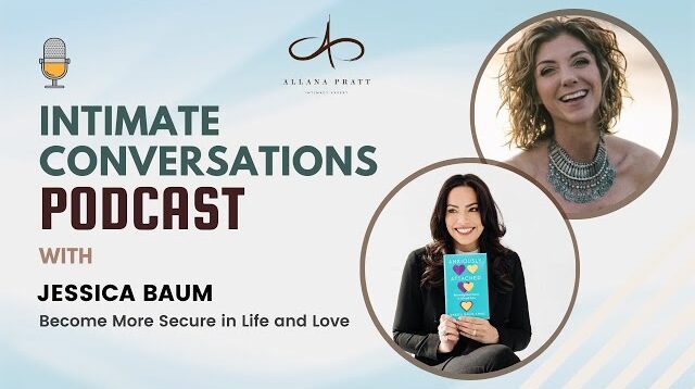 how-to-become-more-secure-in-life-and-love-with-jessica-baum-intimate-conversations-podcast-allana-pratt