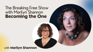 the-breaking-free-show-with-marilyn-shannon-becoming-the-one