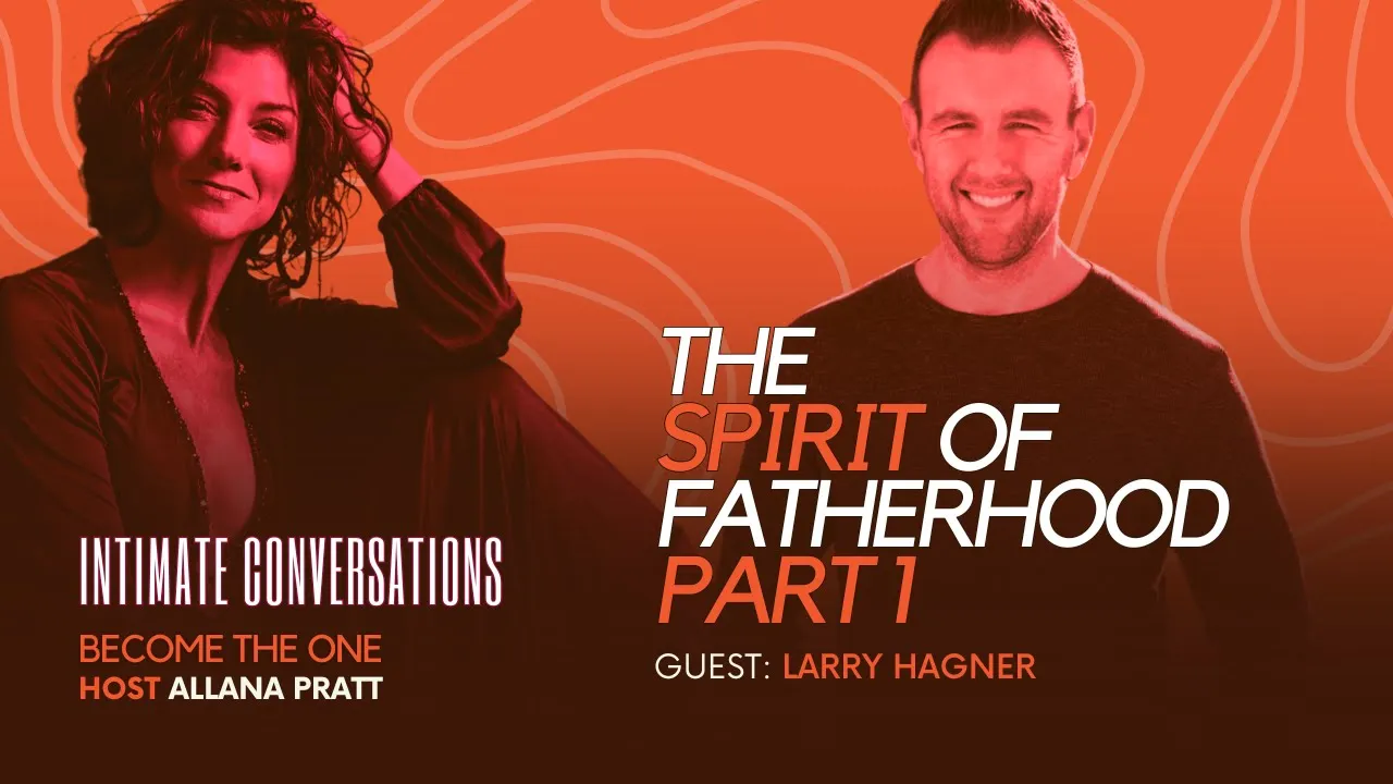 intimate-conversations-the-spirit-of-fatherhood-with-larry-hagner-part-1