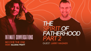 intimate-conversations-the-spirit-of-fatherhood-with-larry-hagner-part-2