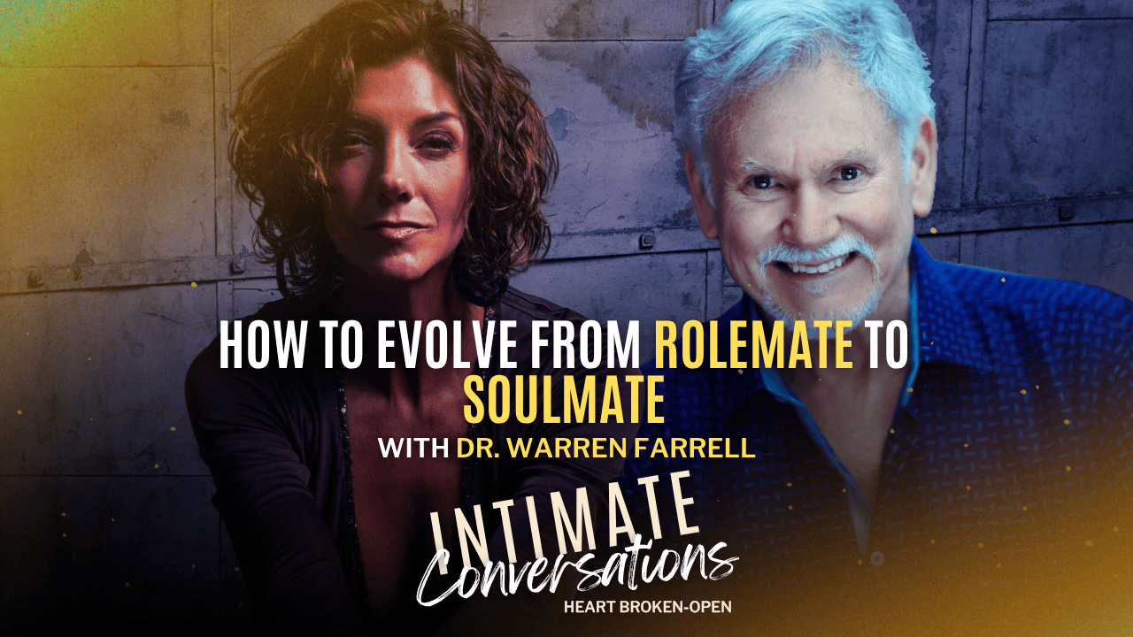 s13-intimate-conversations-how-to-evolve-from-rolemate-to-soulmate-with-dr-warren-farrell