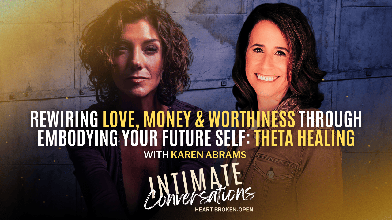s13-intimate-conversationsrewiring-love-money-and-worthiness-through-embodying-your-future-self-theta-healing-w-karen-abrams