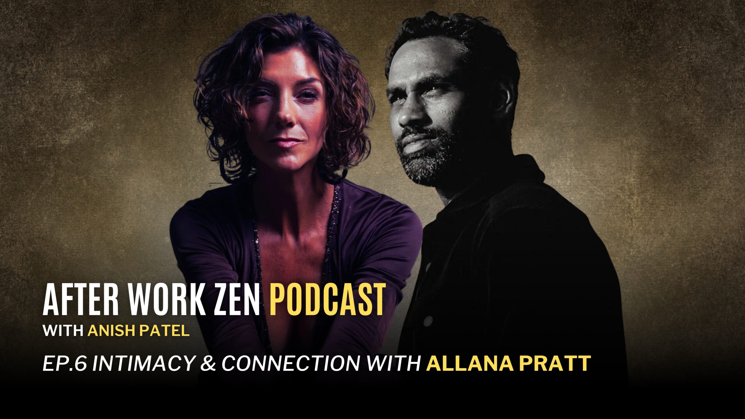 after-work-zen-with-anish-patel-ep6-intimacy-and-connection-allana-pratt