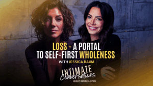 s13-intimate-conversations-intimate-conversations-loss-a-portal-to-self-first-wholeness-with-jessica-baum